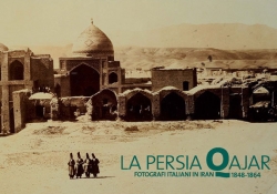 La Persia Qajar 1848-1864. Fotografi italiani nell'Iran dell'Ottocento
